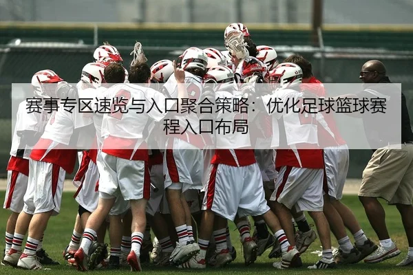 赛事专区速览与入口聚合策略：优化足球篮球赛程入口布局